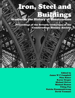 Iron, Steel and Buildings: Studies in the History of Construction. The Proceedings of the Seventh Annual Conference of the Construction History S by Campbell, James
