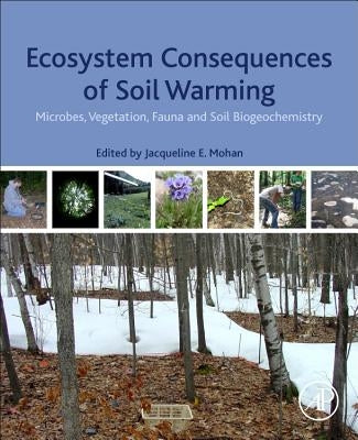 Ecosystem Consequences of Soil Warming: Microbes, Vegetation, Fauna and Soil Biogeochemistry by Mohan, Jacqueline E.