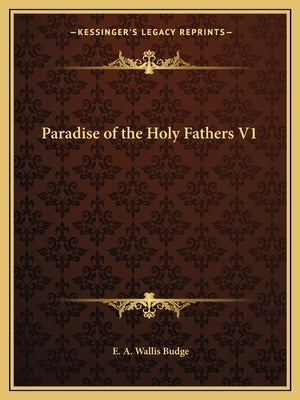 Paradise of the Holy Fathers V1 by Budge, E. A. Wallis