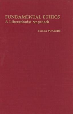 Fundamental Ethics: A Liberationist Approach by McAuliffe, Patricia