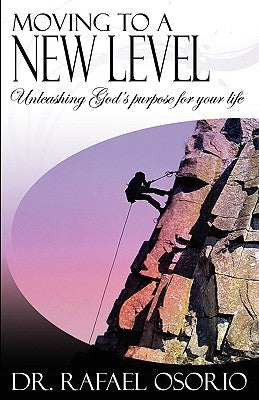Moving to a New Level: Unleashing God's Purpose for Your Life by Osorio, Rafael