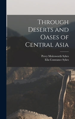 Through Deserts and Oases of Central Asia by Sykes, Ella Constance