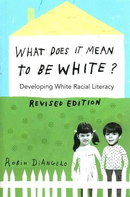 What Does It Mean to Be White?: Developing White Racial Literacy - Revised Edition by Steinberg, Shirley R.