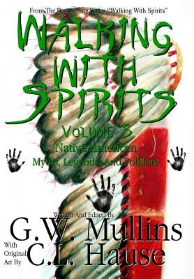 Walking With Spirits Volume 5 Native American Myths, Legends, And Folklore by Mullins, G. W.