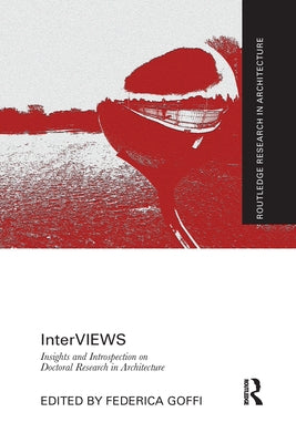 Interviews: Insights and Introspection on Doctoral Research in Architecture by Goffi, Federica