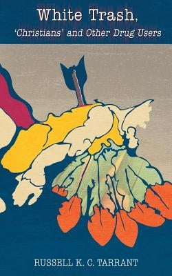White Trash, 'Christians' and Other Drug Users by Tarrant, Russell K. C.