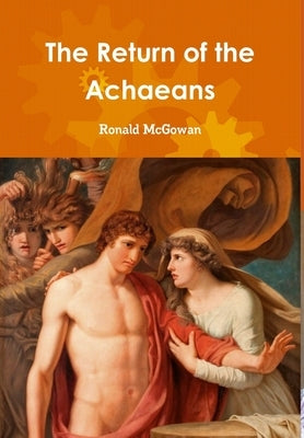 The Return of the Achaeans by McGowan, Ronald