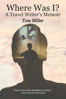 Where Was I? A Travel Writer's Memoir by Miller, Tom