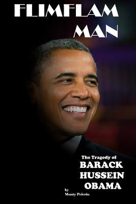 FlimFlam Man: The Tragedy of Barack Hussein Obama by Pelerin, Monty