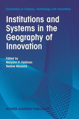 Institutions and Systems in the Geography of Innovation by Feldman, M. P.