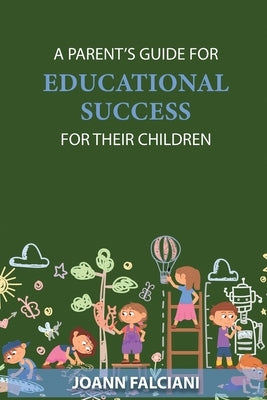 A Parent's Guide for Educational Success for Their Children by Falciani, Joann