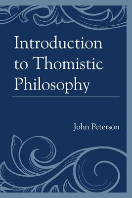 Introduction to Thomistic Philosophy by Peterson, John