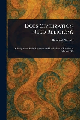 Does Civilization Need Religion? by Niebuhr, Reinhold
