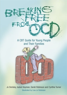 Breaking Free from OCD: A CBT Guide for Young People and Their Families by Derisley, Jo