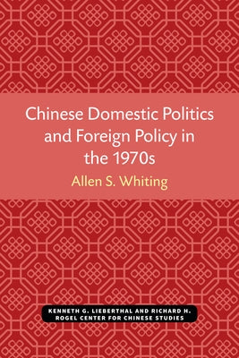 Chinese Domestic Politics and Foreign Policy in the 1970s by Whiting, Allen S.