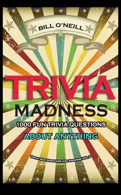 Trivia Madness 3: 1000 Fun Trivia Questions About Anything by O'Neill, Bill