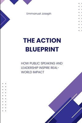 The Action Blueprint, How Public Speaking and Leadership Inspire Real-World Impact by Joseph, Emmanuel