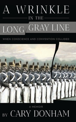 A Wrinkle in the Long Gray Line: When Conscience and Convention Collided by Donham, Cary