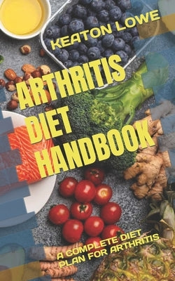 Arthritis Diet Handbook: A Complete Diet Plan for Arthritis by Lowe, Keaton