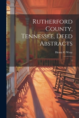 Rutherford County, Tennessee, Deed Abstracts: 1 by Wray, Henry G.
