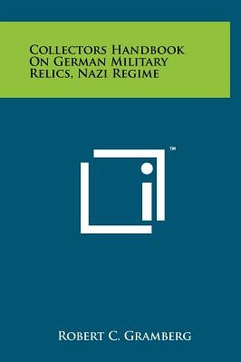 Collectors Handbook on German Military Relics, Nazi Regime by Gramberg, Robert C.