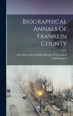 Biographical Annals of Franklin County by Genealogical Publishing Co, Chicago