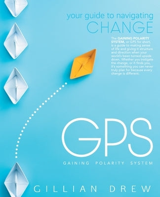 GPS: Your Guide to Navigating Change by Drew, Gillian