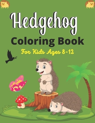 Hedgehog Coloring Book For Kids Ages 8-12: Cute Hedgehogs Designs to Color for Creativity and Relaxation (Best gifts for Children who loves Hedgehogs) by Publications, Drowsa