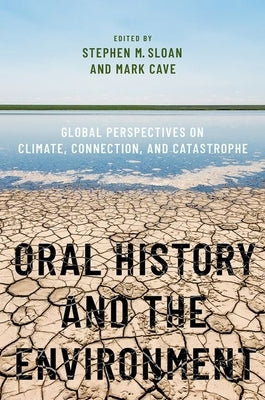 Oral History and the Environment: Global Perspectives on Climate, Connection, and Catastrophe by Sloan, Stephen M.
