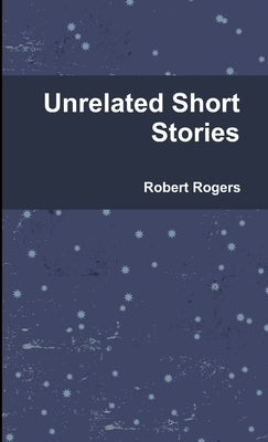 Unrelated Short Stories by Rogers, Robert