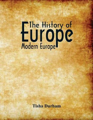 The History of Europe: Modern Europe by Durham, Tisha