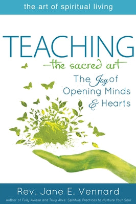 Teaching--The Sacred Art: The Joy of Opening Minds and Hearts by Vennard, Jane E.