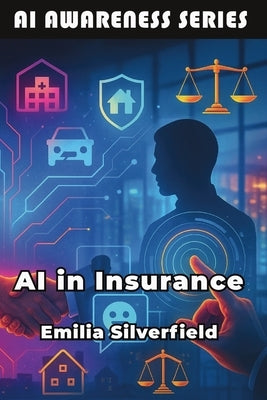 AI in Insurance: The Insurance Professional's Guide to AI and Digital Transformation by Silverfield, Emilia