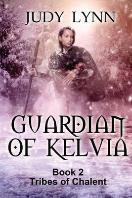 Guardian of Kelvia: Tribes of Chalent Book 2 by Lynn, Judy