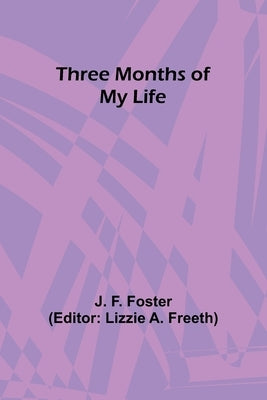 Three Months of My Life by Foster, J. F.