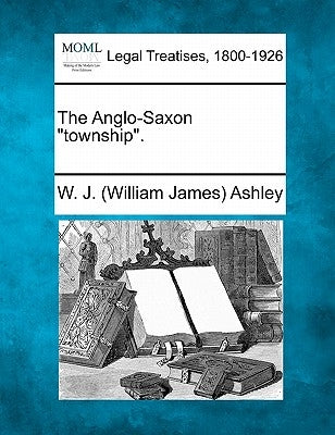 The Anglo-Saxon Township. by Ashley, W. J.