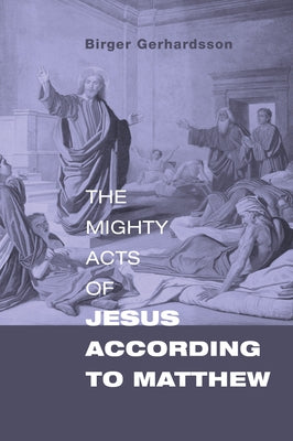 The Mighty Acts of Jesus according to Matthew by Gerhardsson, Birger
