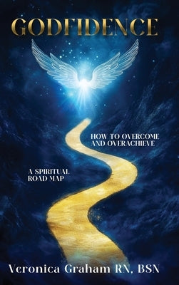 Godfidence: A Spiritual Road Map How To Overcome and Overachieve by Bsn, Veronica Graham