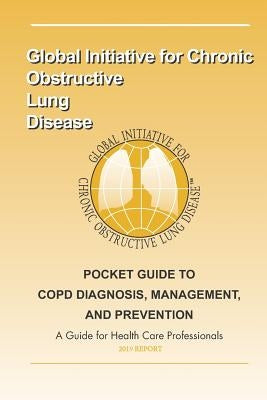 Pocket Guide to COPD Diagnosis, Management and Prevention: A guide for healthcare professsionals by Chronic Obstructive Lung Disease, Global