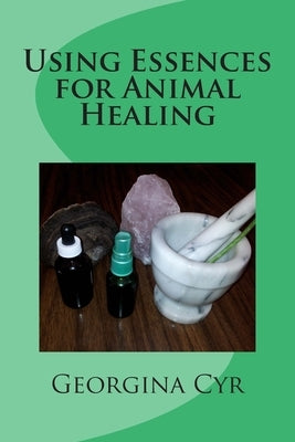 Using Essences for Animal Healing by Cyr, Georgina
