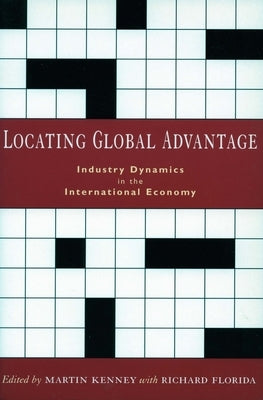 Locating Global Advantage: Industry Dynamics in the International Economy by Kenney, Martin