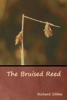 The Bruised Reed by Sibbes, Richard