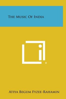 The Music of India by Fyzee-Rahamin, Atiya Begum