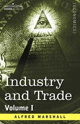 Industry and Trade: Volume I by Marshall, Alfred