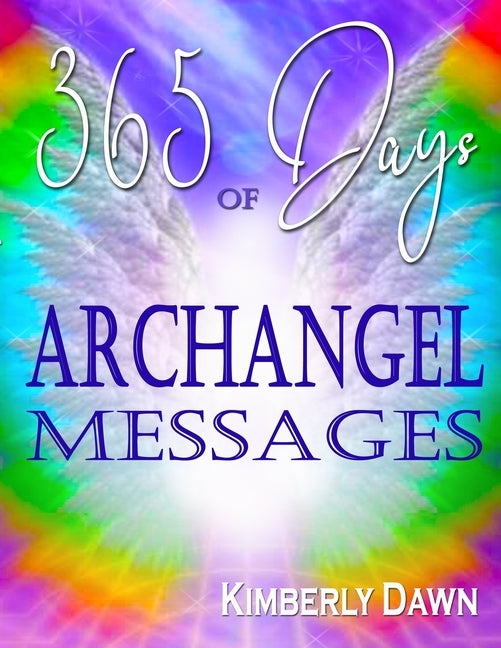 365 Days of Archangel Messages: Daily Inspiration, Activations & Healing for Your Body, Mind & Soul by Dawn, Kimberly