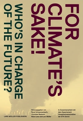 For Climate's Sake!: A Visual Reader of Climate Change by Swarzenbach, Rene