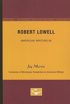 Robert Lowell - American Writers 92: University of Minnesota Pamphlets on American Writers by Martin, Jay