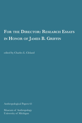 For the Director: Research Essays in Honor of James B. Griffin Volume 61 by Cleland, Charles E.