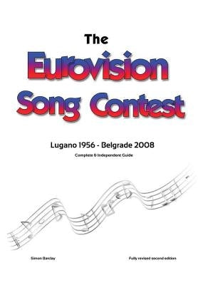 The Complete & Independent Guide to the Eurovision Song Contest: Lugano 1956 - Belgrade 2008 by Barclay, Simon