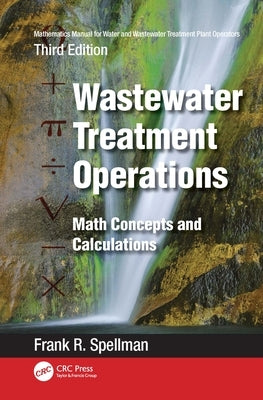 Mathematics Manual for Water and Wastewater Treatment Plant Operators: Wastewater Treatment Operations: Math Concepts and Calculations by Spellman, Frank R.